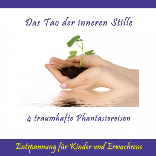 Ursula Schmidt - Das Tao der inneren Stille / Entspannung für Kinder und Erwachsene / 4 traumhafte Phantasiereisen