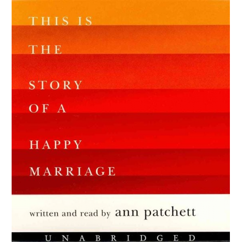 Ann Patchett - This Is the Story of a Happy Marriage