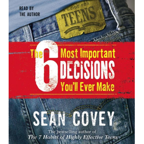 Sean Covey - The 6 Most Important Decisions You'll Ever Make: A Guide for Teens