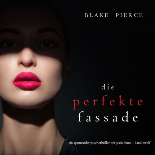 Blake Pierce - Die Perfekte Fassade (Ein spannender Psychothriller mit Jessie Hunt—Band Zwölf)