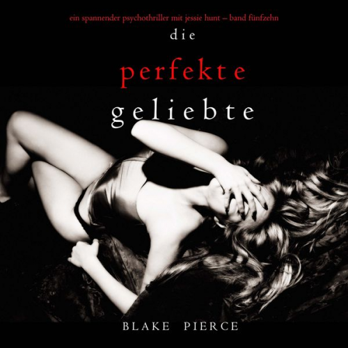 Blake Pierce - Die Perfekte Geliebte (Ein spannender Psychothriller mit Jessie Hunt—Band Fünfzehn)