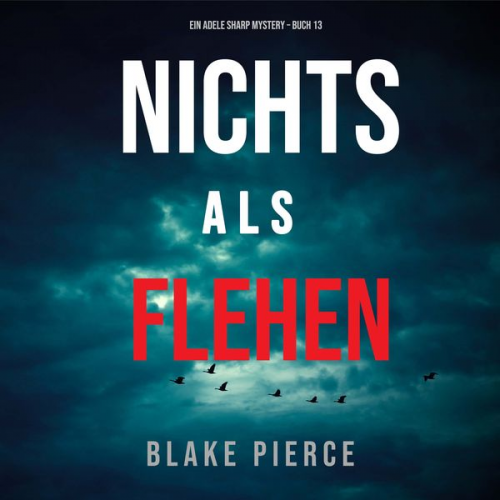 Blake Pierce - Nichts Als Flehen (Ein Adele Sharp Mystery – Buch 13)