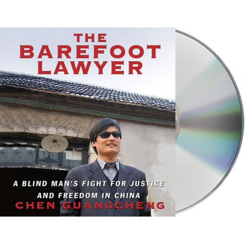 Chen Guangcheng - The Barefoot Lawyer: A Blind Man's Fight for Justice and Freedom in China