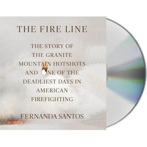 Fernanda Santos - The Fire Line: The Story of the Granite Mountain Hotshots