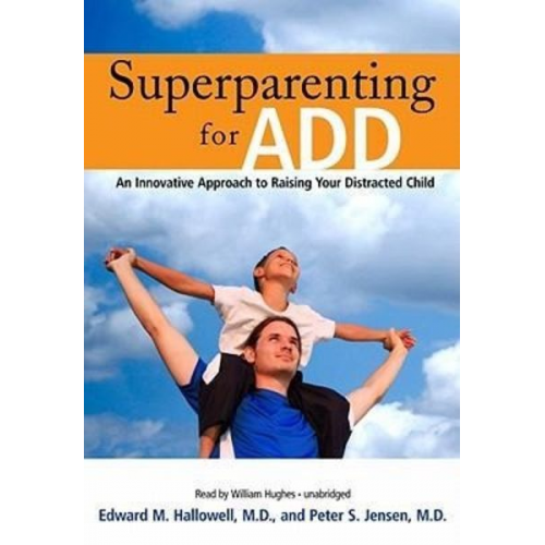 Edward M. Hallowell MD Peter S. Jensen MD - Superparenting for ADD: An Innovative Approach to Raising Your Distracted Child