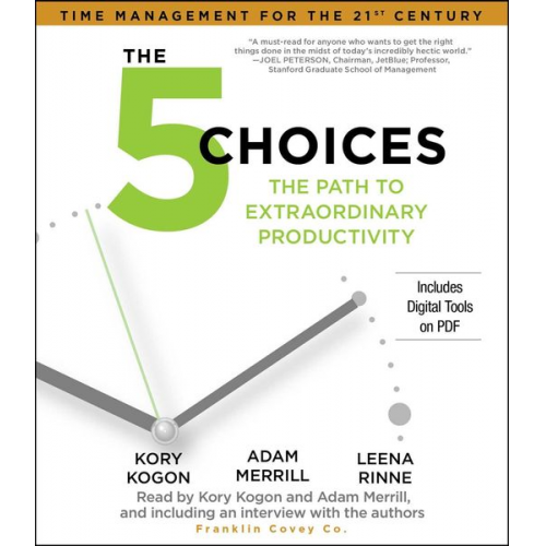 Kory Kogon Adam Merrill Leena Rinne - The 5 Choices: The Path to Extraordinary Productivity