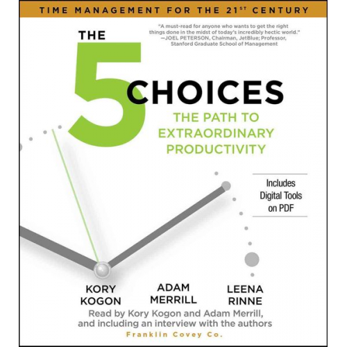 Kory Kogon Adam Merrill Leena Rinne - The 5 Choices: The Path to Extraordinary Productivity