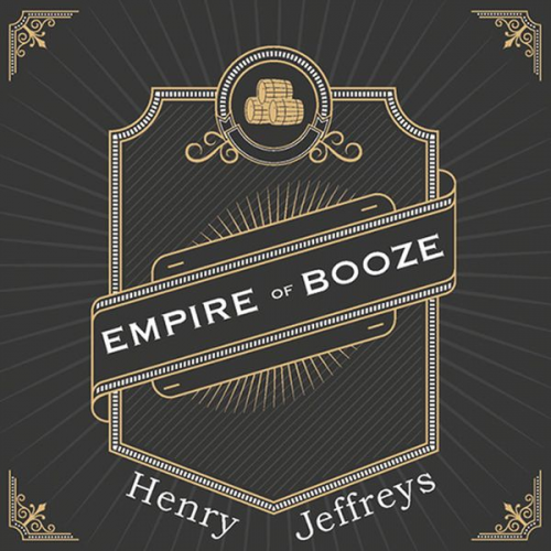 Henry Jeffreys - Empire of Booze