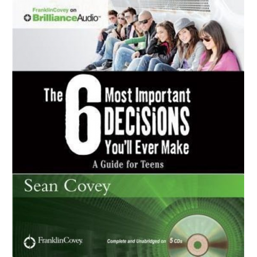 Sean Covey - The 6 Most Important Decisions You'll Ever Make: A Guide for Teens