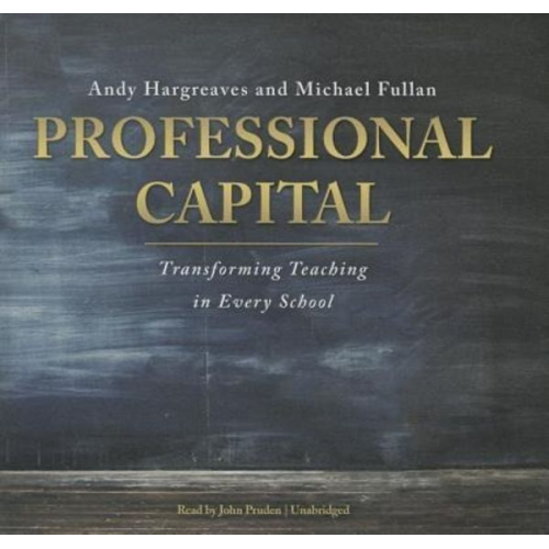 Andy Hargreaves Michael Fullan - Professional Capital: Transforming Teaching in Every School