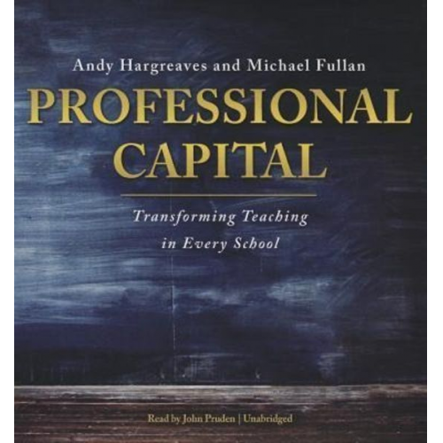 Andy Hargreaves Michael Fullan - Professional Capital: Transforming Teaching in Every School