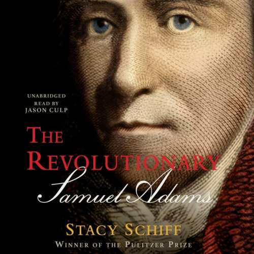 Stacy Schiff - The Revolutionary: Samuel Adams