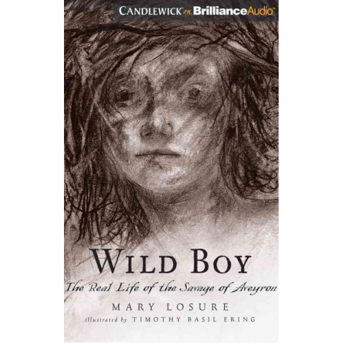 Mary Losure - Wild Boy: The Real Life of the Savage of Aveyron