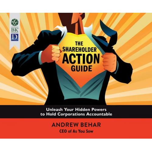 Andrew Behar - The Shareholder Action Guide: Unleash Your Hidden Powers to Hold Corporations Accountable