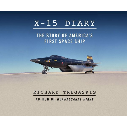 Richard Tregaskis - X-15 Diary: The Story of America's First Spaceship