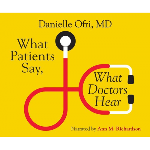 Danielle Ofri - What Patients Say, What Doctors Hear: What Doctors Say, What Patients Hear