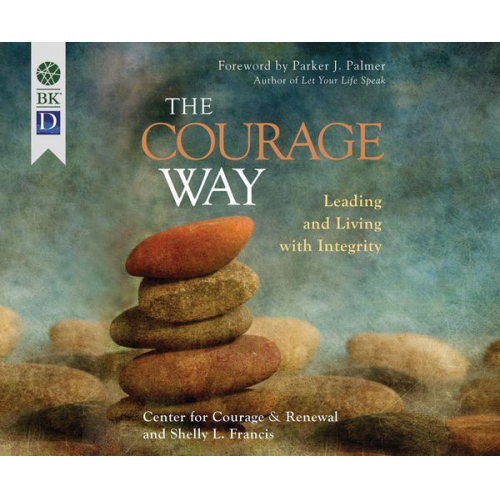 The Center for Courage &. Renewal Shelly Francis - The Courage Way: Leading and Living with Integrity