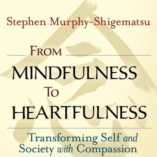 Stephen Murphy-Shigematsu - From Mindfulness to Heartfulness