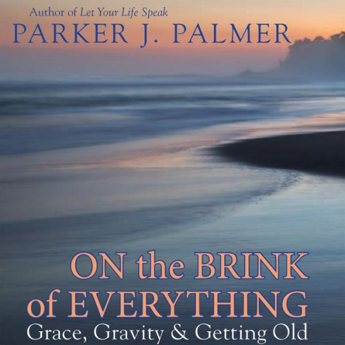 Parker J. Palmer - On the Brink of Everything