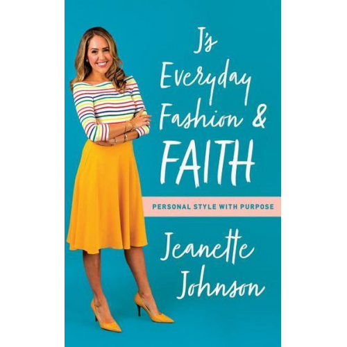 Jeanette Johnson - J's Everyday Fashion and Faith: Personal Style with Purpose