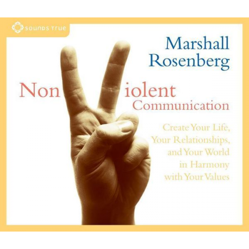 Marshall Rosenberg - Nonviolent Communication: Create Your Life, Your Relationships, and Your World in Harmony with Your Values