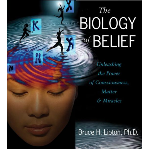 Bruce H. Lipton - The Biology of Belief: Unleashing the Power of Consciousness, Matter, and Miracles