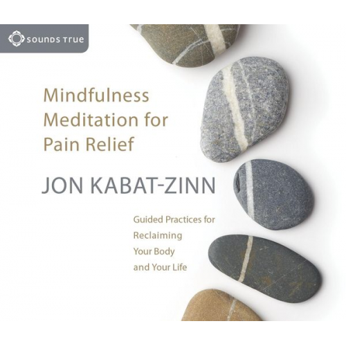 Jon Kabat Zinn - Mindfulness Meditation for Pain Relief: Guided Practices for Reclaiming Your Body and Your Life