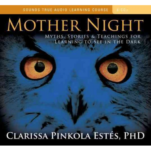 Clarissa Pinkola Estés - Mother Night: Myths, Stories & Teachings for Learning to See in the Dark