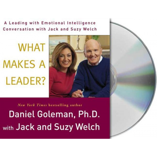 Daniel Goleman Jack Welch - What Makes a Leader?: A Leading with Emotional Intelligence Conversation with Jack and Suzy Welch