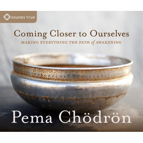 Pema Chodron - Coming Closer to Ourselves: Making Everything the Path of Awakening