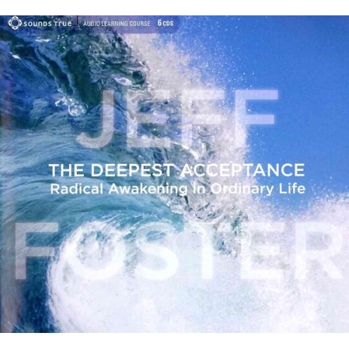 Jeff Foster - The Deepest Acceptance: Radical Awakening in Ordinary Life