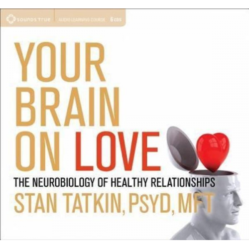 Stan Tatkin - Your Brain on Love: The Neurobiology of Healthy Relationships