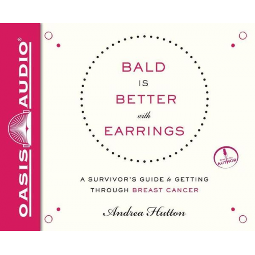 Andrea Hutton - Bald Is Better with Earrings: A Survivor's Guide to Getting Through Breast Cancer