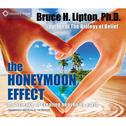 Bruce H. Lipton - The Honeymoon Effect: The Science of Creating Heaven on Earth