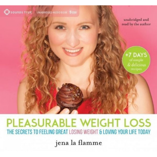 Jena la Flamme - Pleasurable Weight Loss: The Secrets to Feeling Great, Losing Weight, and Loving Your Life Today