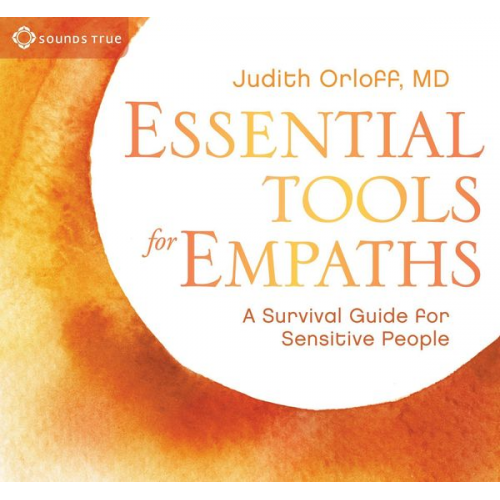 Judith Orloff - Essential Tools for Empaths: A Survival Guide for Sensitive People