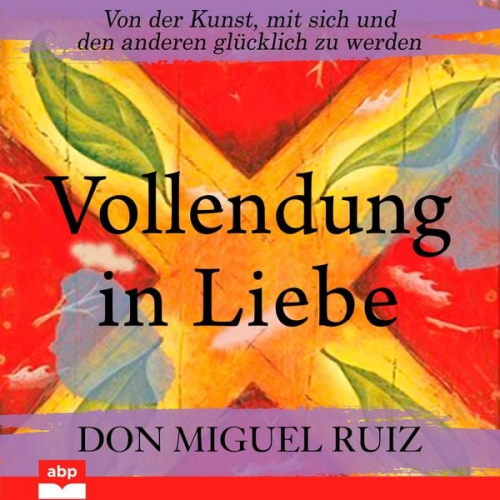 Don Miguel Ruiz - Vollendung in Liebe