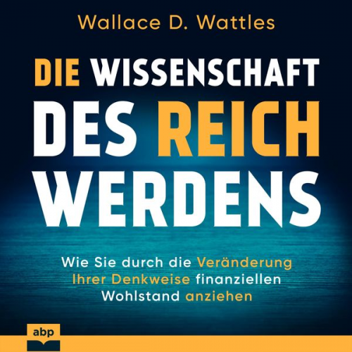 Wallace D. Wattles - Die Wissenschaft des Reichwerdens