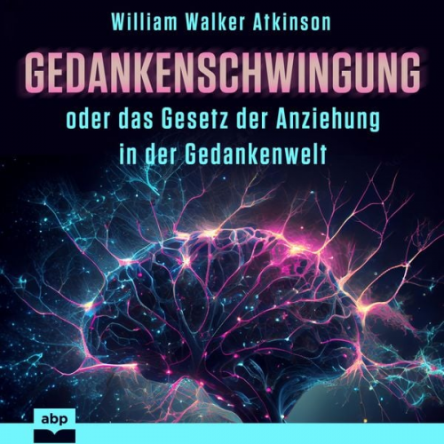 William Walker Atkinson - Gedankenschwingung oder das Gesetz der Anziehung in der Gedankenwelt