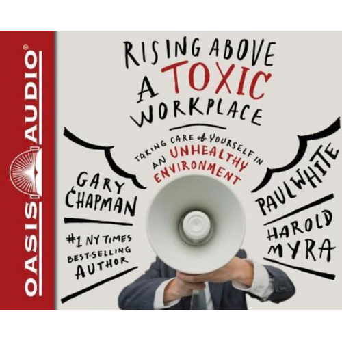 Gary Chapman Paul White Harold Myra - Rising Above a Toxic Workplace (Library Edition): Taking Care of Yourself in an Unhealthy Environment