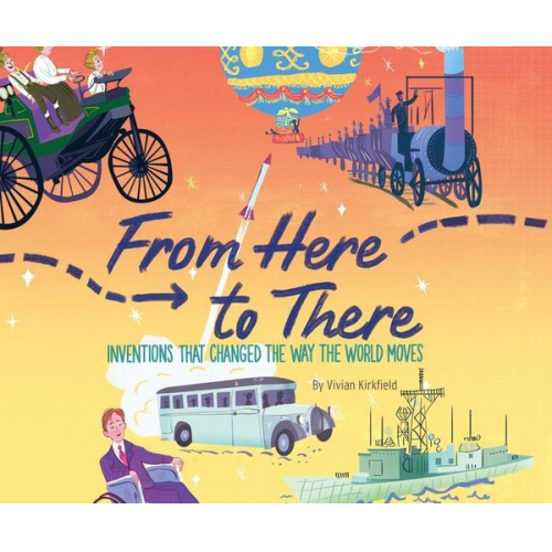 Vivian Kirkfield - From Here to There: Inventions That Changed the Way the World Moves