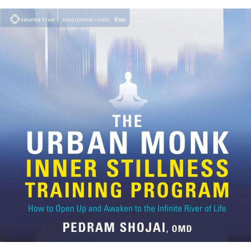 Pedram Shojai - The Urban Monk Inner Stillness Training Program: How to Open Up and Awaken to the Infinite River of Life