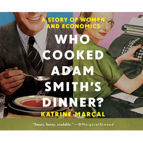 Katrine Marçal - Who Cooked Adam Smith's Dinner?: A Story of Women and Economics