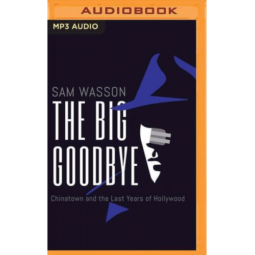 Sam Wasson - The Big Goodbye: Chinatown and the Last Years of Hollywood