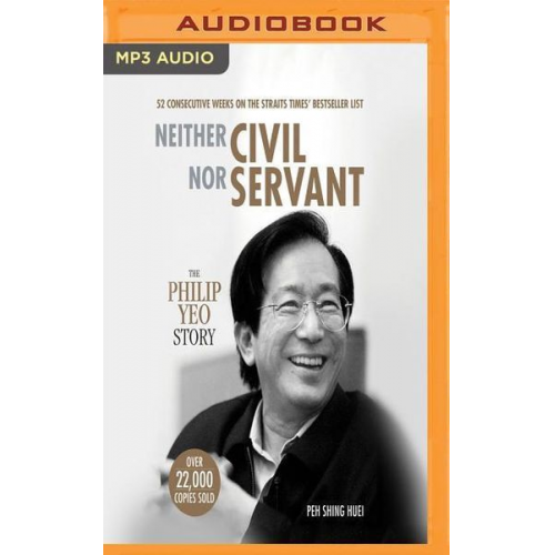 Peh Shing Huei - Neither Civil Nor Servant: The Philip Yeo Story