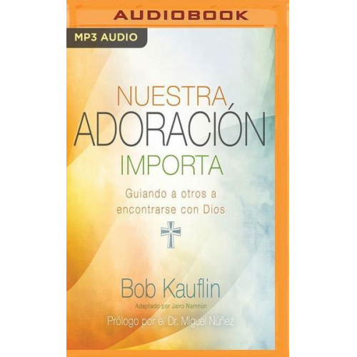 Bob Kauflin - Nuestra Adoración Importa: Guiando a Otros a Encontrarse Con Dios