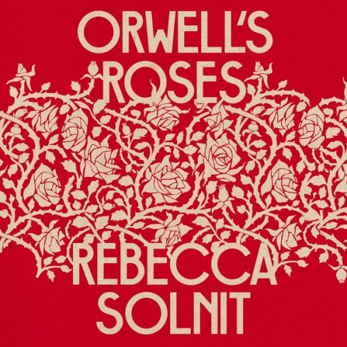 Rebecca Solnit - Orwell's Roses