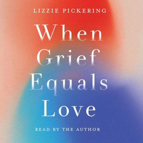 Lizzie Pickering - When Grief Equals Love