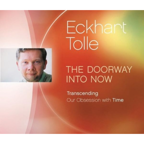 Eckhart Tolle - The Doorway Into Now: Transcending Our Obsession with Time