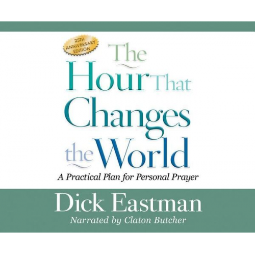 Dick Eastman - The Hour That Changes the World: A Practical Plan for Personal Prayer; 25th Anniversary Edition